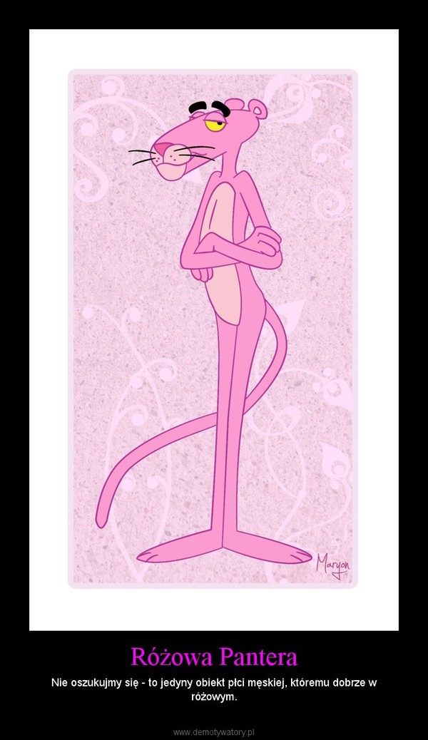 Różowa Pantera – Nie oszukujmy się - to jedyny obiekt płci męskiej, któremu dobrze w różowym. 