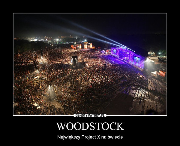WOODSTOCK – Największy Project X na świecie 