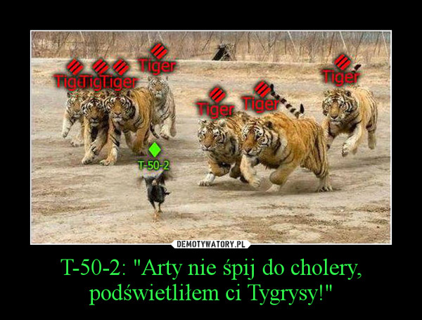 T-50-2: "Arty nie śpij do cholery, podświetliłem ci Tygrysy!"