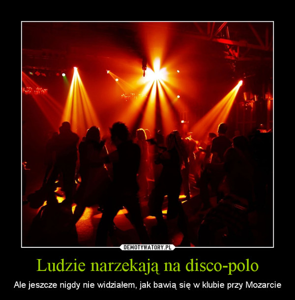 Ludzie narzekają na disco-polo – Ale jeszcze nigdy nie widziałem, jak bawią się w klubie przy Mozarcie 