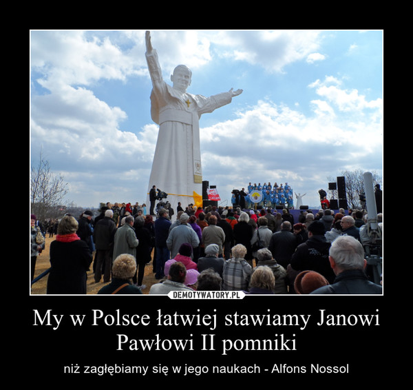 My w Polsce łatwiej stawiamy Janowi Pawłowi II pomniki