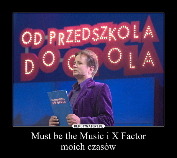 Must be the Music i X Factormoich czasów –  
