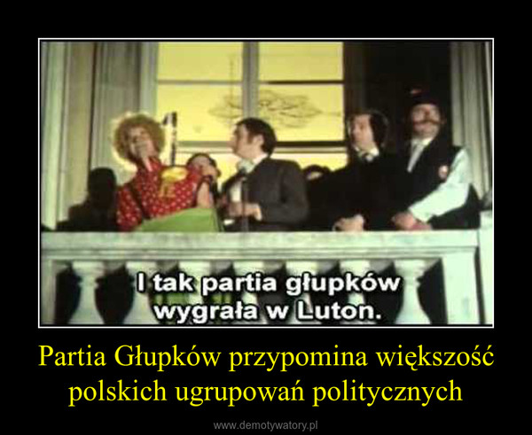 Partia Głupków przypomina większość polskich ugrupowań politycznych –  