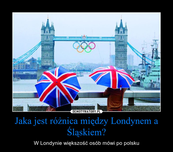 Jaka jest różnica między Londynem a Śląskiem? – W Londynie większość osób mówi po polsku 