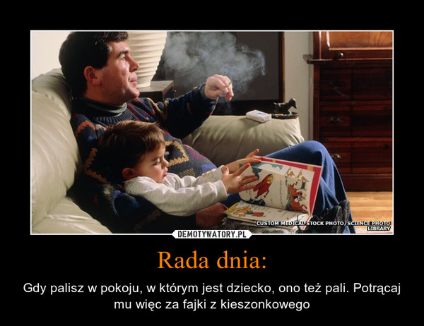 Rada dnia: – Gdy palisz w pokoju, w którym jest dziecko, ono też pali. Potrącaj mu więc za fajki z kieszonkowego 