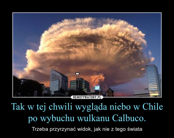 Tak w tej chwili wygląda niebo w Chile po wybuchu wulkanu Calbuco. – Trzeba przyrzynać widok, jak nie z tego świata 