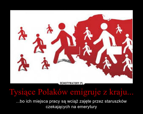 Tysiące Polaków emigruje z kraju... – ...bo ich miejsca pracy są wciąż zajęte przez staruszków czekających na emerytury 