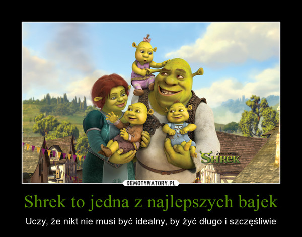 Shrek to jedna z najlepszych bajek – Uczy, że nikt nie musi być idealny, by żyć długo i szczęśliwie 