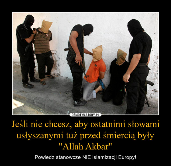 Jeśli nie chcesz, aby ostatnimi słowami usłyszanymi tuż przed śmiercią były "Allah Akbar" – Powiedz stanowcze NIE islamizacji Europy! 