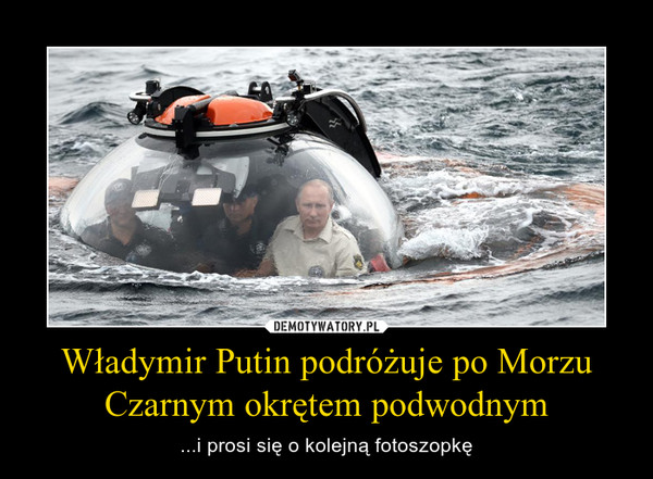 Władymir Putin podróżuje po Morzu Czarnym okrętem podwodnym