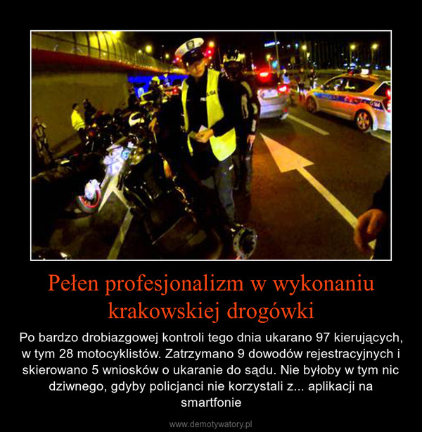 Pełen profesjonalizm w wykonaniu krakowskiej drogówki – Po bardzo drobiazgowej kontroli tego dnia ukarano 97 kierujących, w tym 28 motocyklistów. Zatrzymano 9 dowodów rejestracyjnych i skierowano 5 wniosków o ukaranie do sądu. Nie byłoby w tym nic dziwnego, gdyby policjanci nie korzystali z... aplikacji na smartfonie 