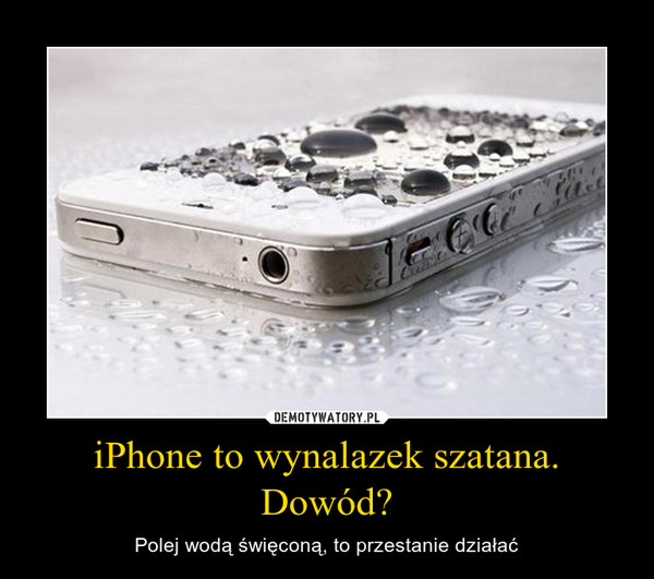 iPhone to wynalazek szatana. Dowód?