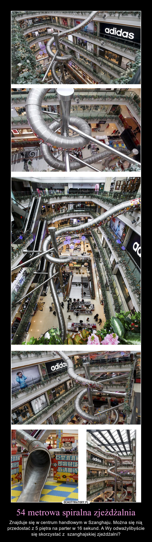 54 metrowa spiralna zjeżdżalnia – Znajduje się w centrum handlowym w Szanghaju. Można się nią przedostać z 5 piętra na parter w 16 sekund. A Wy odważylibyście się skorzystać z  szanghajskiej zjeżdżalni? 