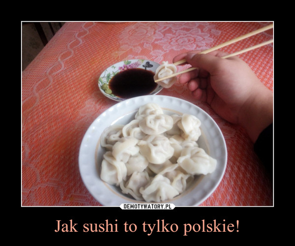 Jak sushi to tylko polskie! –  