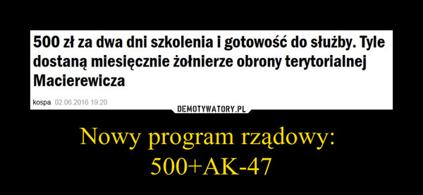 Nowy program rządowy: 500+AK-47 –  500 zł za dwa dni szkolenia i gotowość do służby. Tyledostaną miesięcznIe żołnierze obrony terytorialnejMacierewicza