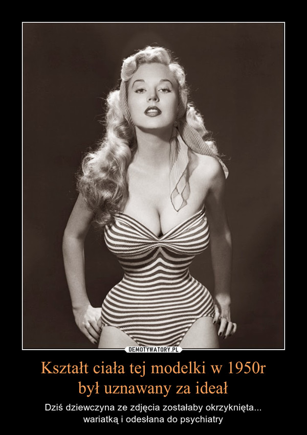 Kształt ciała tej modelki w 1950rbył uznawany za ideał – Dziś dziewczyna ze zdjęcia zostałaby okrzyknięta...wariatką i odesłana do psychiatry 