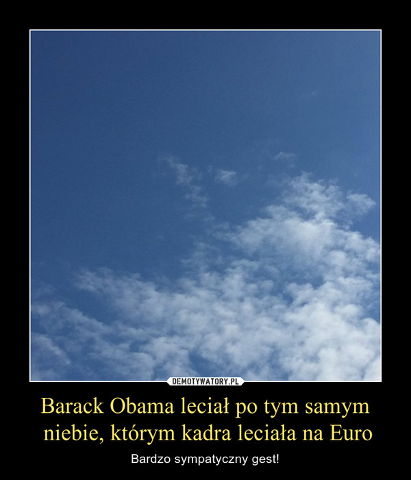 Barack Obama leciał po tym samym niebie, którym kadra leciała na Euro – Bardzo sympatyczny gest! 
