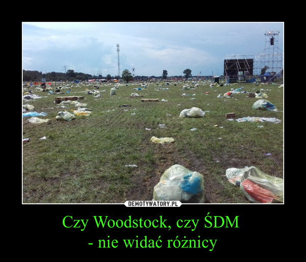 Czy Woodstock, czy ŚDM 
- nie widać różnicy