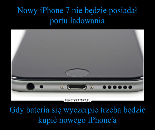 Nowy iPhone 7 nie będzie posiadał
portu ładowania Gdy bateria się wyczerpie trzeba będzie kupić nowego iPhone'a