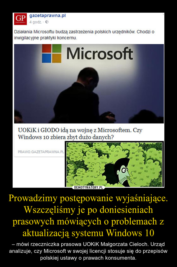 Prowadzimy postępowanie wyjaśniające. Wszczęliśmy je po doniesieniach prasowych mówiących o problemach z aktualizacją systemu Windows 10 – – mówi rzeczniczka prasowa UOKiK Małgorzata Cieloch. Urząd analizuje, czy Microsoft w swojej licencji stosuje się do przepisów polskiej ustawy o prawach konsumenta. 