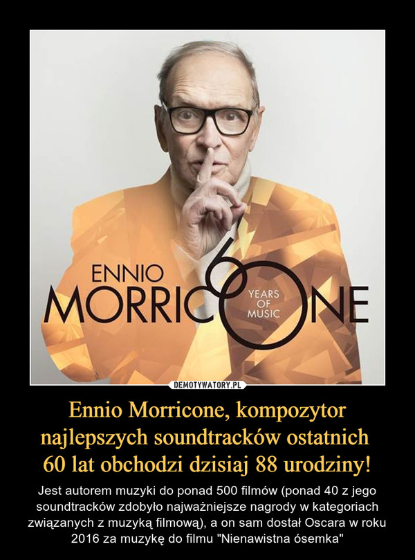 Ennio Morricone, kompozytor najlepszych soundtracków ostatnich 60 lat obchodzi dzisiaj 88 urodziny! – Jest autorem muzyki do ponad 500 filmów (ponad 40 z jego soundtracków zdobyło najważniejsze nagrody w kategoriach związanych z muzyką filmową), a on sam dostał Oscara w roku 2016 za muzykę do filmu "Nienawistna ósemka" 