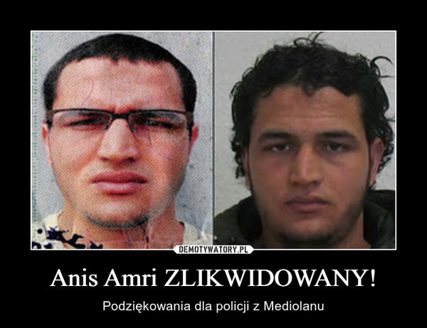 Anis Amri ZLIKWIDOWANY! – Podziękowania dla policji z Mediolanu 