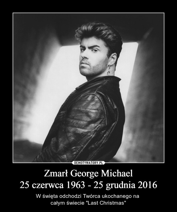 Zmarł George Michael25 czerwca 1963 - 25 grudnia 2016 – W święta odchodzi Twórca ukochanego na całym świecie "Last Christmas" 