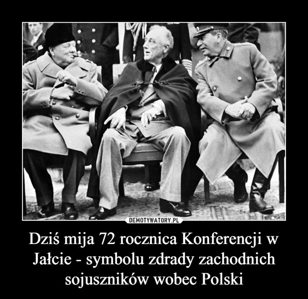 Dziś mija 72 rocznica Konferencji w Jałcie - symbolu zdrady zachodnich sojuszników wobec Polski –  