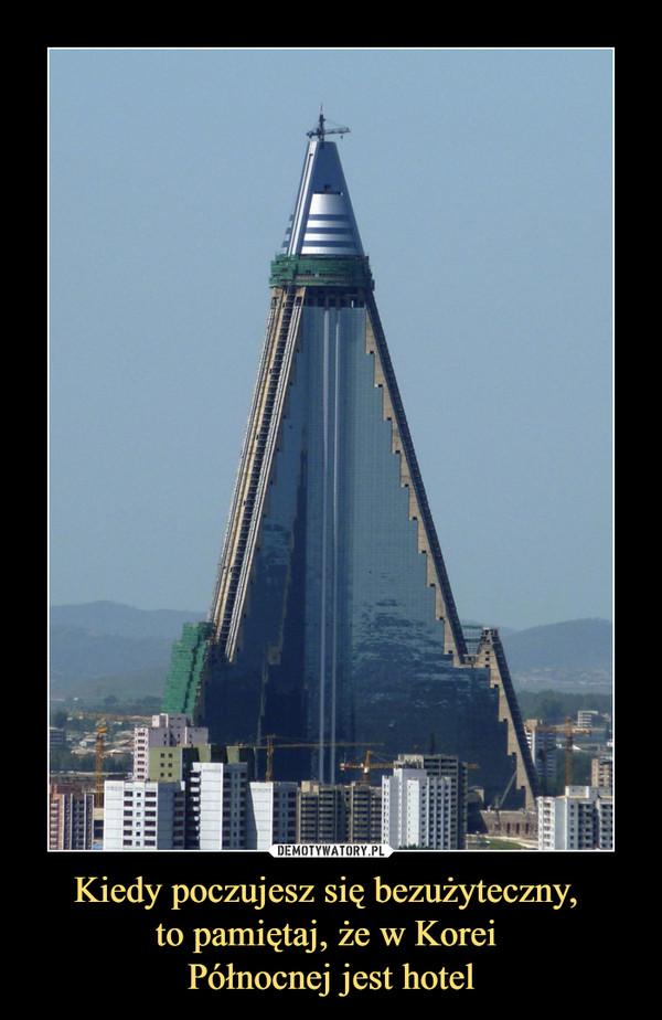 Kiedy poczujesz się bezużyteczny, to pamiętaj, że w Korei Północnej jest hotel –  