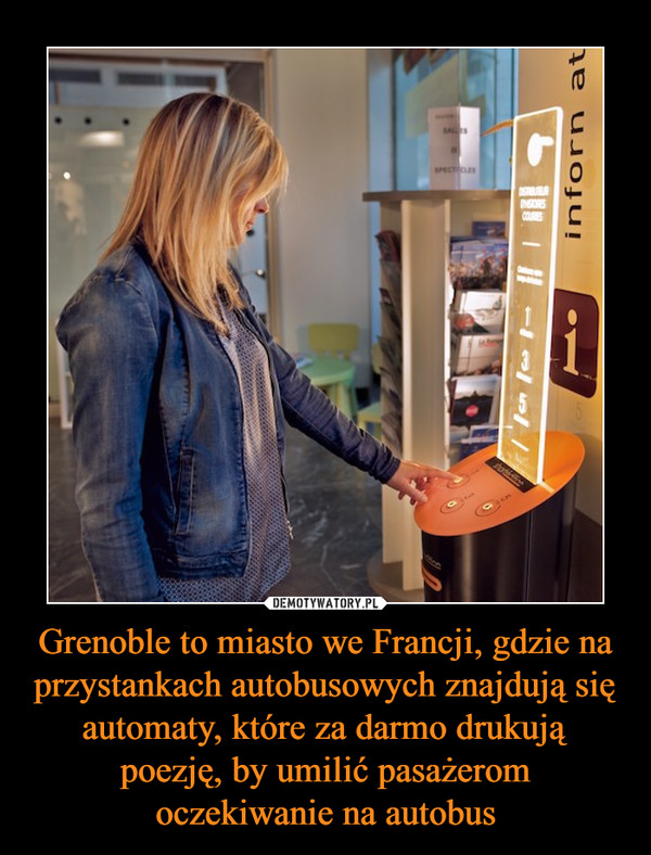 Grenoble to miasto we Francji, gdzie na przystankach autobusowych znajdują się automaty, które za darmo drukują poezję, by umilić pasażerom oczekiwanie na autobus –  