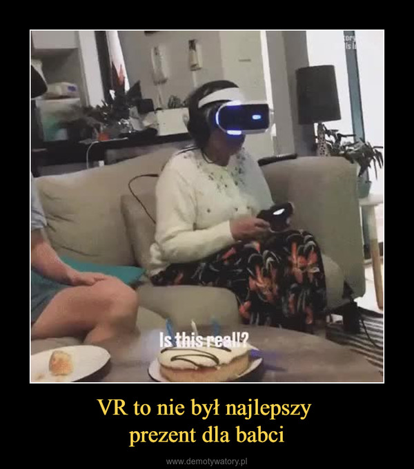 VR to nie był najlepszy prezent dla babci –  