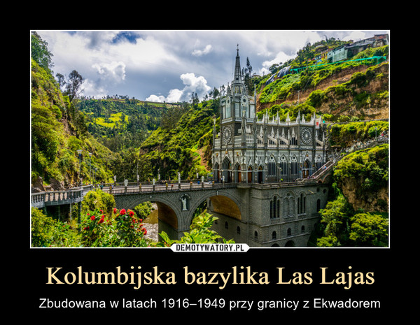 Kolumbijska bazylika Las Lajas – Zbudowana w latach 1916–1949 przy granicy z Ekwadorem 