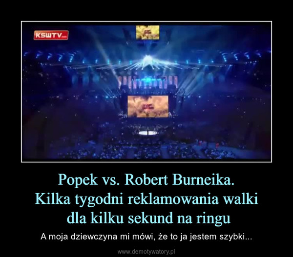 Popek vs. Robert Burneika.Kilka tygodni reklamowania walki dla kilku sekund na ringu – A moja dziewczyna mi mówi, że to ja jestem szybki... 