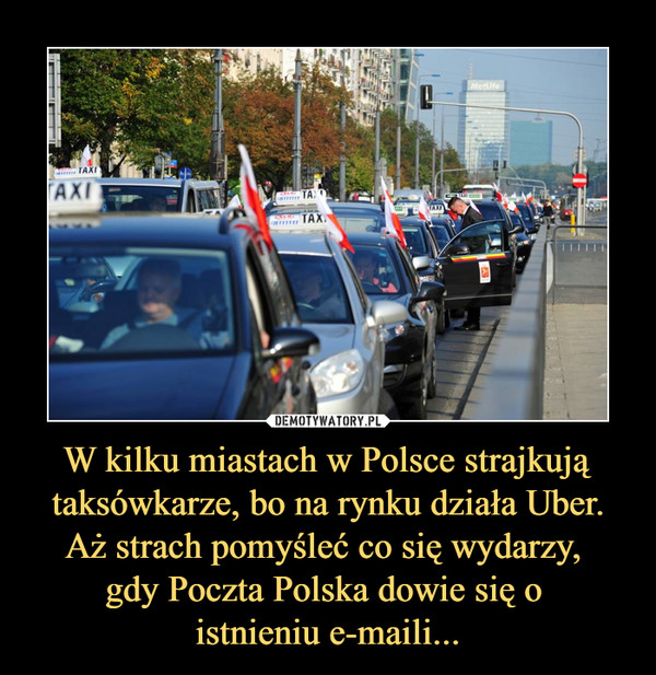 W kilku miastach w Polsce strajkują taksówkarze, bo na rynku działa Uber. Aż strach pomyśleć co się wydarzy, gdy Poczta Polska dowie się o istnieniu e-maili... –  