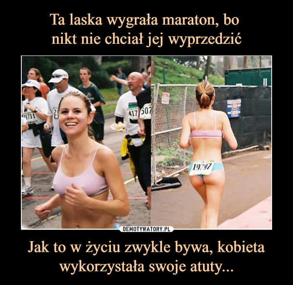 Ta laska wygrała maraton, bo 
nikt nie chciał jej wyprzedzić Jak to w życiu zwykle bywa, kobieta wykorzystała swoje atuty...