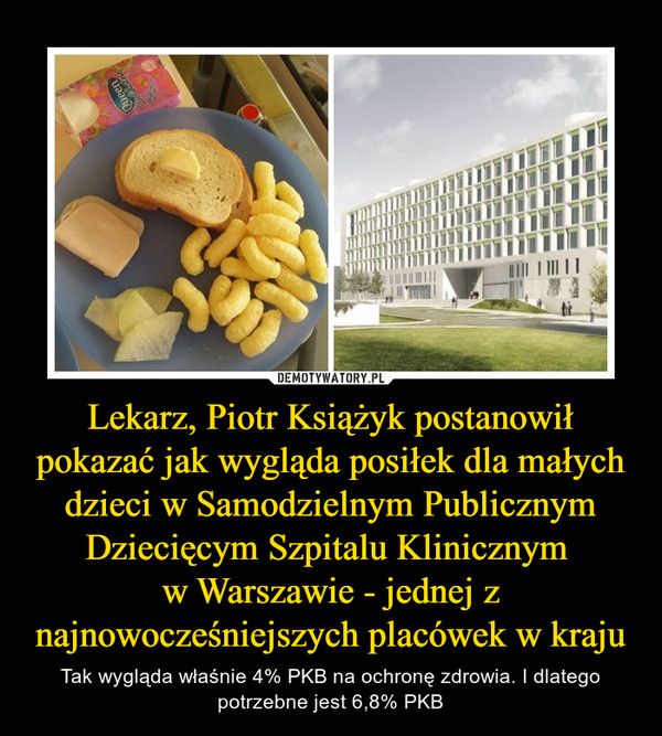Lekarz, Piotr Książyk postanowił pokazać jak wygląda posiłek dla małych dzieci w Samodzielnym Publicznym Dziecięcym Szpitalu Klinicznym w Warszawie - jednej z najnowocześniejszych placówek w kraju – Tak wygląda właśnie 4% PKB na ochronę zdrowia. I dlatego potrzebne jest 6,8% PKB 