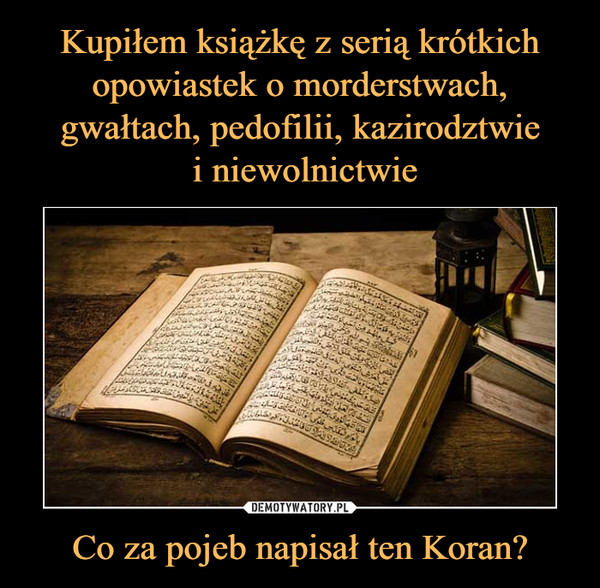 Co za pojeb napisał ten Koran? –  