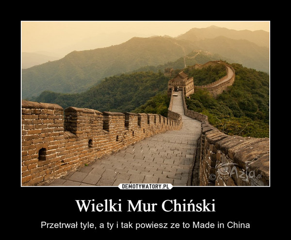 Wielki Mur Chiński – Przetrwał tyle, a ty i tak powiesz ze to Made in China 