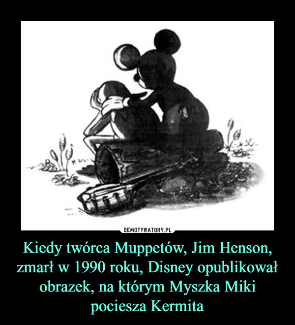 Kiedy twórca Muppetów, Jim Henson, zmarł w 1990 roku, Disney opublikował obrazek, na którym Myszka Miki pociesza Kermita –  
