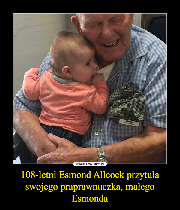 108-letni Esmond Allcock przytula swojego praprawnuczka, małego Esmonda –  