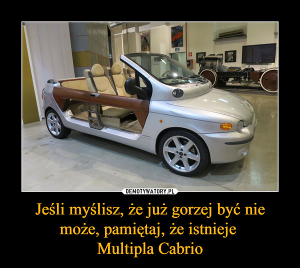 Jeśli myślisz, że już gorzej być nie może, pamiętaj, że istnieje Multipla Cabrio –  