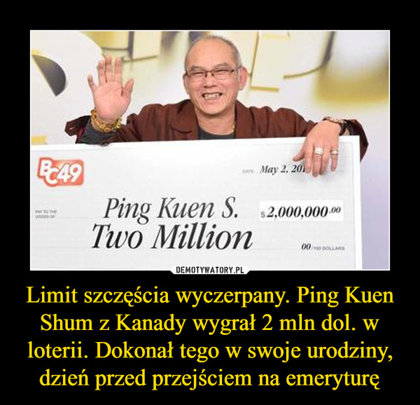Limit szczęścia wyczerpany. Ping Kuen Shum z Kanady wygrał 2 mln dol. w loterii. Dokonał tego w swoje urodziny, dzień przed przejściem na emeryturę –  Ping Kuen S Two Million