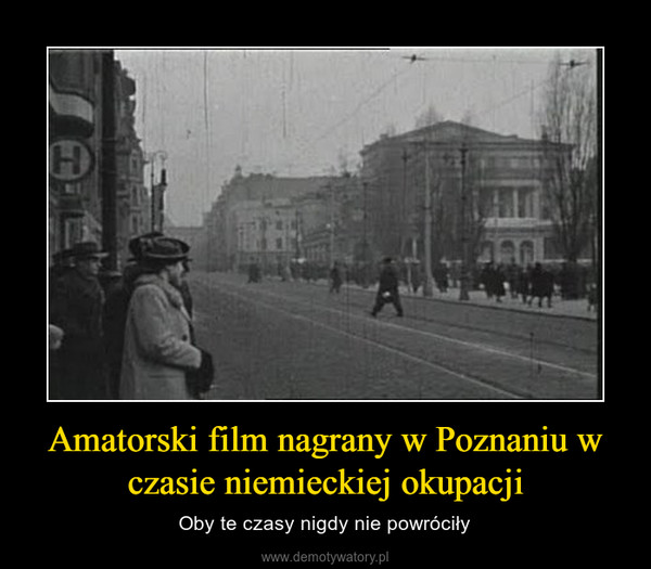 Amatorski film nagrany w Poznaniu w czasie niemieckiej okupacji – Oby te czasy nigdy nie powróciły 