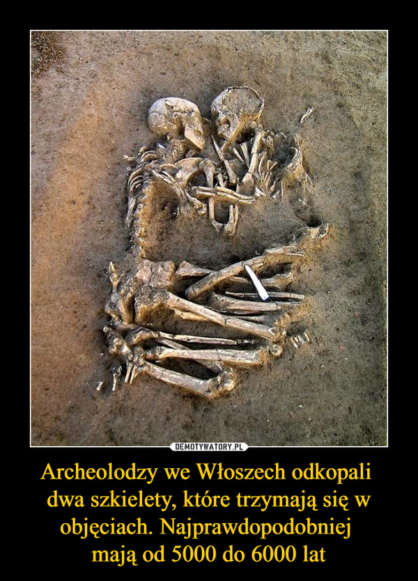 Archeolodzy we Włoszech odkopali dwa szkielety, które trzymają się w objęciach. Najprawdopodobniej mają od 5000 do 6000 lat –  