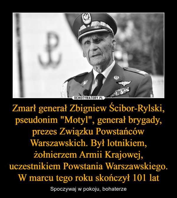 Zmarł generał Zbigniew Ścibor-Rylski, pseudonim "Motyl", generał brygady, prezes Związku Powstańców Warszawskich. Był lotnikiem, żołnierzem Armii Krajowej, uczestnikiem Powstania Warszawskiego. W marcu tego roku skończył 101 lat