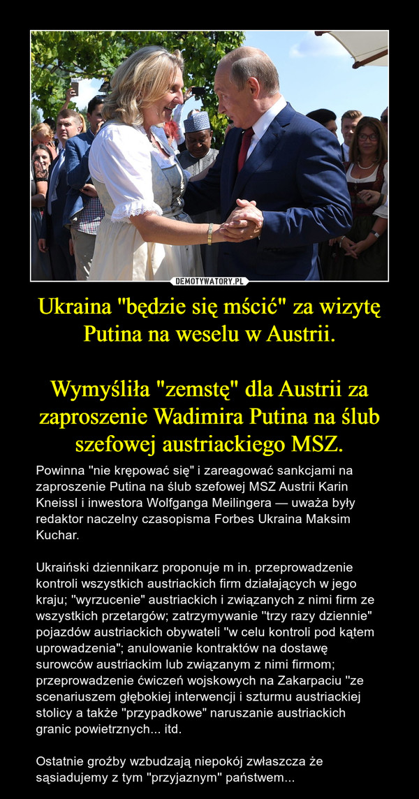 Ukraina ''będzie się mścić" za wizytę Putina na weselu w Austrii.

Wymyśliła "zemstę" dla Austrii za zaproszenie Wadimira Putina na ślub szefowej austriackiego MSZ.