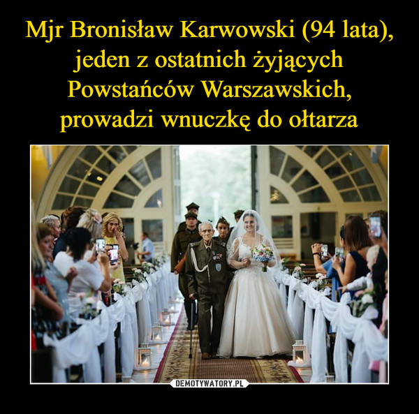 Mjr Bronisław Karwowski (94 lata), jeden z ostatnich żyjących Powstańców Warszawskich, prowadzi wnuczkę do ołtarza