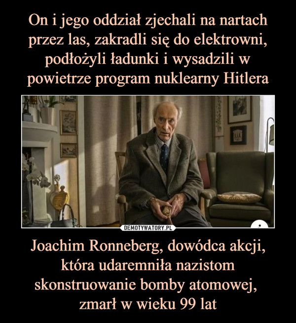 Joachim Ronneberg, dowódca akcji, która udaremniła nazistom skonstruowanie bomby atomowej, zmarł w wieku 99 lat –  