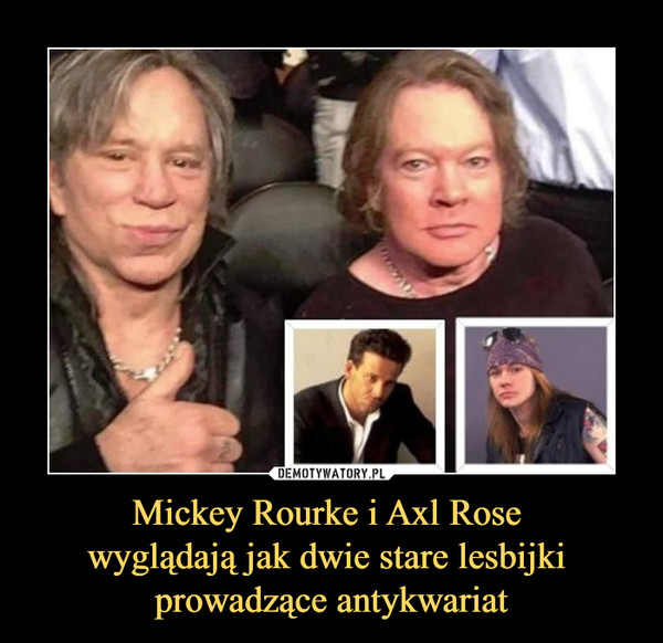 Mickey Rourke i Axl Rose wyglądają jak dwie stare lesbijki prowadzące antykwariat –  