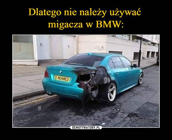 Dlatego nie należy używać 
migacza w BMW: